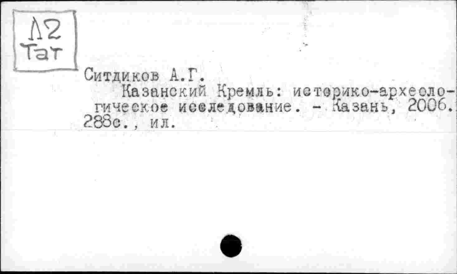 ﻿Ситдиков А.Г.
Казанский Кремль: истэрико-археоло-гичеекое исследование. - Казань, 2006. 288е., ил.